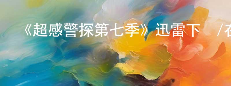 陳寶煌發布《超感警探第七季》迅雷下載/在線觀看-犯罪歷史-美劇天堂